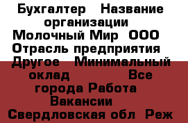 Бухгалтер › Название организации ­ Молочный Мир, ООО › Отрасль предприятия ­ Другое › Минимальный оклад ­ 30 000 - Все города Работа » Вакансии   . Свердловская обл.,Реж г.